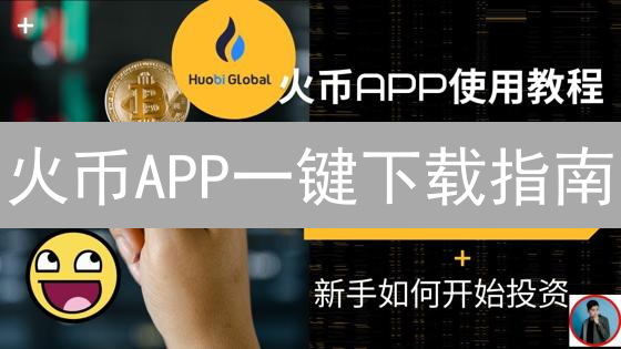 火币APP一键下载指南：新手也能轻松玩转加密货币？