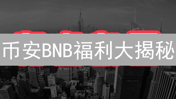 币安BNB福利大揭秘：新手也能赚！抓住机会，躺赢加密货币！