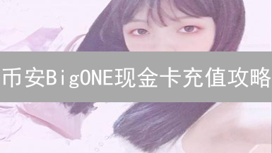 币安BigONE现金卡充值攻略：安全便捷入金，新手必备！