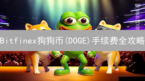 Bitfinex狗狗币(DOGE)手续费全攻略：省钱交易必看！
