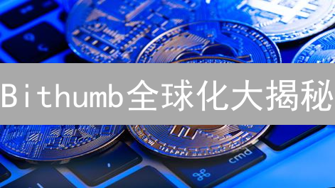 Bithumb全球化大揭秘：机遇与挑战并存的加密货币交易所突围之路！
