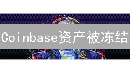 Coinbase资产被冻结？原因、流程与解冻方法详解！