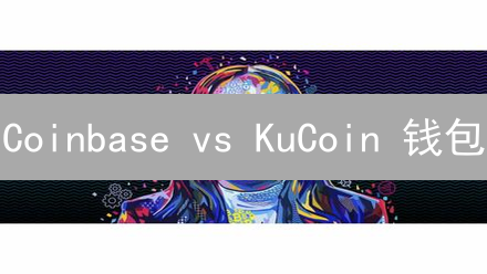 Coinbase vs KuCoin 钱包：哪个更适合你？新手老手看这里！