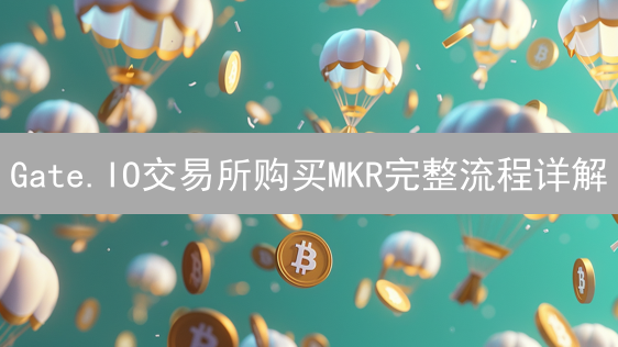 Gate.IO交易所购买MKR完整流程详解：注册、充值与交易指南