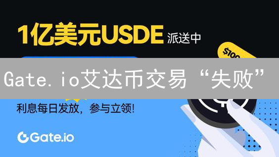 Gate.io艾达币交易“失败”？深度剖析与优化建议！