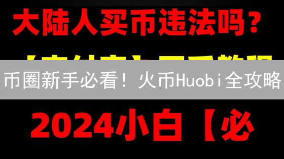 币圈新手必看！火币Huobi全攻略：注册、KYC、交易一网打尽！