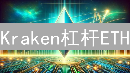 Kraken杠杆ETH：高收益的诱惑，你真的懂风险吗？