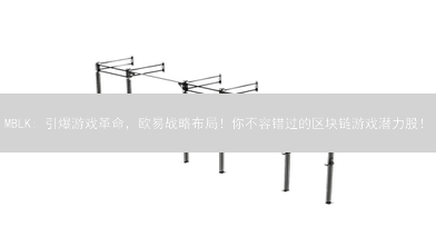 MBLK: 引爆游戏革命，欧易战略布局！你不容错过的区块链游戏潜力股！