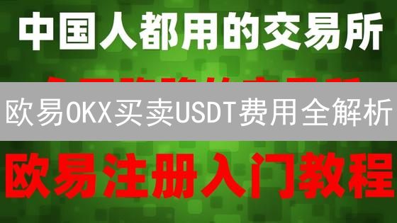 欧易OKX买卖USDT费用全解析：如何省钱？【必看攻略】