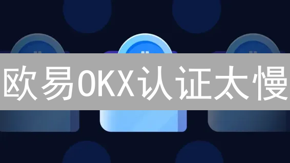 欧易OKX认证太慢？图文详解流程，快速搞定！