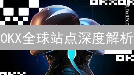 OKX全球站点深度解析：交易策略与本地化运营揭秘！