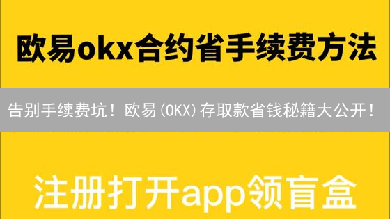 告别手续费坑！欧易(OKX)存取款省钱秘籍大公开！