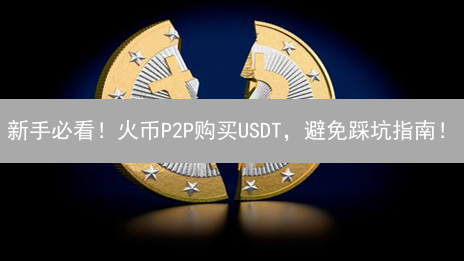 新手必看！火币P2P购买USDT，避免踩坑指南！