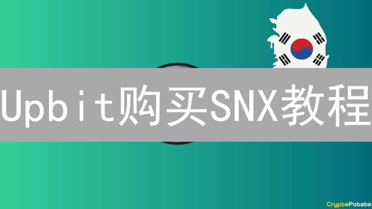 Upbit购买SNX教程：5分钟学会！新手也能轻松上手？