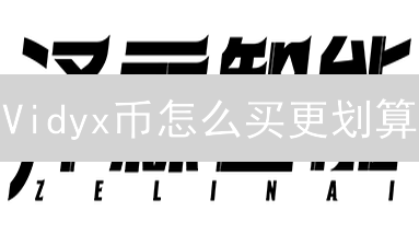Vidyx币怎么买更划算？2024新手低价购买攻略！